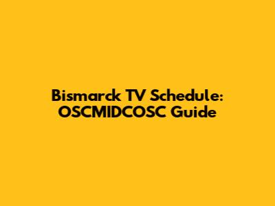 Bismarck TV Schedule: OSCMIDCOSC Guide