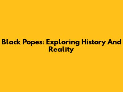 Black Popes: Exploring History And Reality
