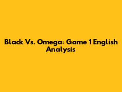 Black Vs. Omega: Game 1 English Analysis