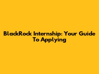 BlackRock Internship: Your Guide To Applying