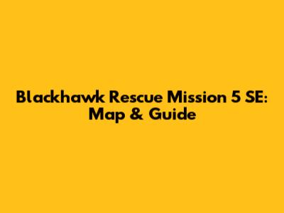 Blackhawk Rescue Mission 5 SE: Map & Guide
