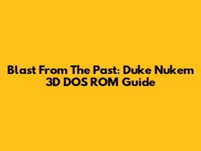 Blast From The Past: Duke Nukem 3D DOS ROM Guide
