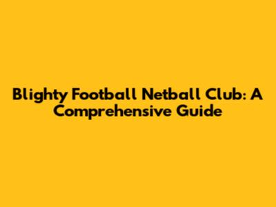 Blighty Football Netball Club: A Comprehensive Guide