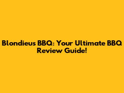 Blondieu's BBQ: Your Ultimate BBQ Review Guide!