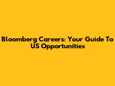 Bloomberg Careers: Your Guide To US Opportunities