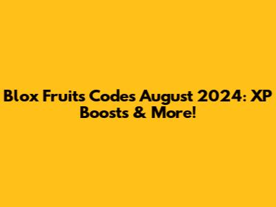 Blox Fruits Codes August 2024: XP Boosts & More!