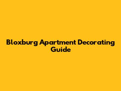 Bloxburg Apartment Decorating Guide