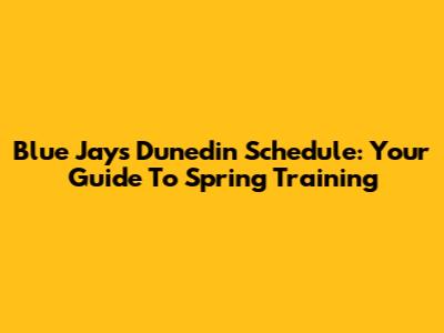 Blue Jays Dunedin Schedule: Your Guide To Spring Training