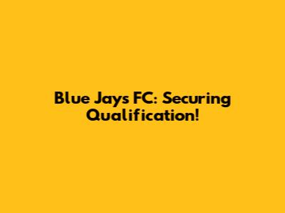 Blue Jays FC: Securing Qualification!