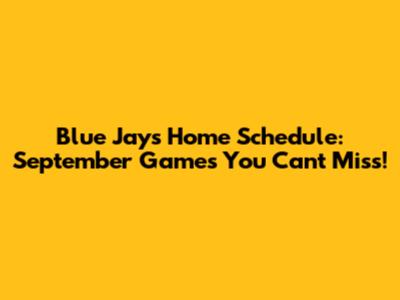 Blue Jays Home Schedule: September Games You Can't Miss!