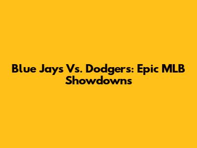 Blue Jays Vs. Dodgers: Epic MLB Showdowns