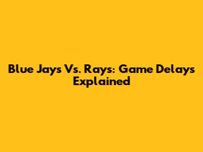 Blue Jays Vs. Rays: Game Delays Explained