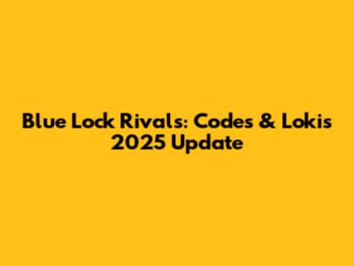 Blue Lock Rivals: Codes & Loki's 2025 Update