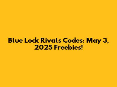 Blue Lock Rivals Codes: May 3, 2025 Freebies!