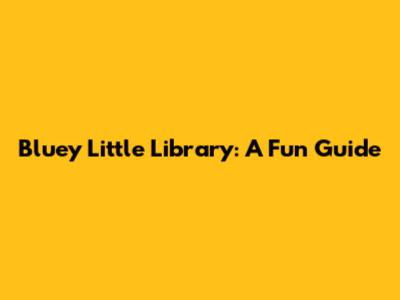 Bluey Little Library: A Fun Guide