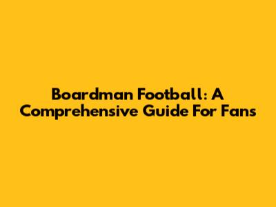Boardman Football: A Comprehensive Guide For Fans