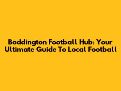 Boddington Football Hub: Your Ultimate Guide To Local Football