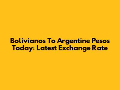 Bolivianos To Argentine Pesos Today: Latest Exchange Rate