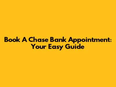 Book A Chase Bank Appointment: Your Easy Guide