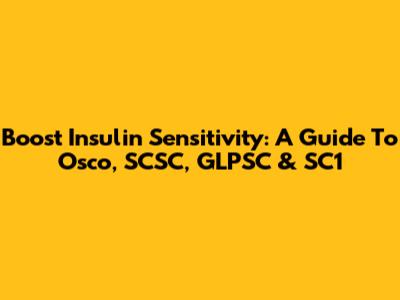 Boost Insulin Sensitivity: A Guide To Osco, SCSC, GLPSC & SC1