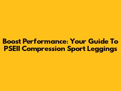 Boost Performance: Your Guide To PSEII Compression Sport Leggings