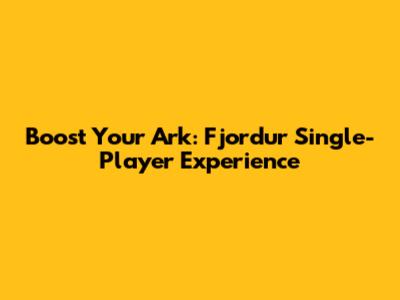 Boost Your Ark: Fjordur Single-Player Experience