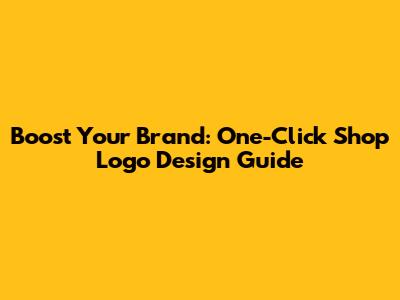 Boost Your Brand: One-Click Shop Logo Design Guide