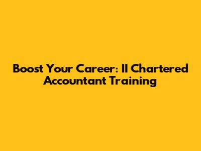 Boost Your Career: II Chartered Accountant Training