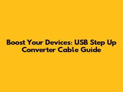 Boost Your Devices: USB Step Up Converter Cable Guide