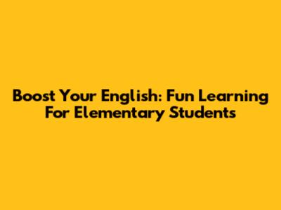 Boost Your English: Fun Learning For Elementary Students