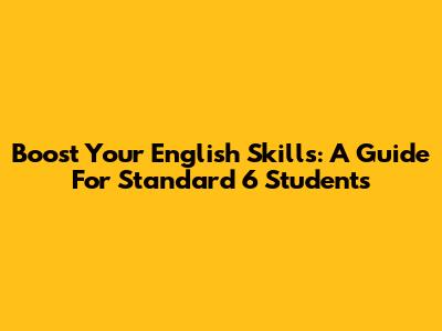 Boost Your English Skills: A Guide For Standard 6 Students