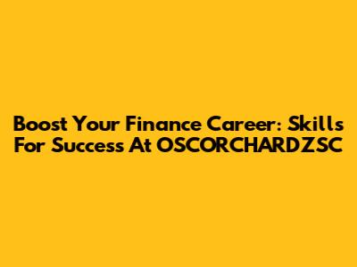 Boost Your Finance Career: Skills For Success At OSCORCHARDZSC