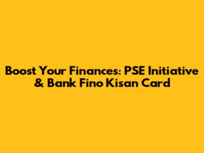 Boost Your Finances: PSE Initiative & Bank Fino Kisan Card