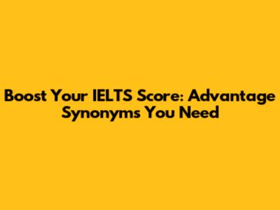 Boost Your IELTS Score: Advantage Synonyms You Need