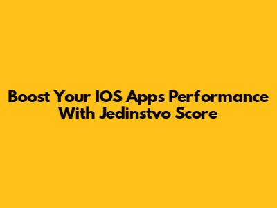 Boost Your IOS App's Performance With Jedinstvo Score