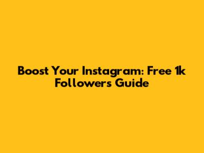 Boost Your Instagram: Free 1k Followers Guide
