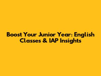 Boost Your Junior Year: English Classes & IAP Insights