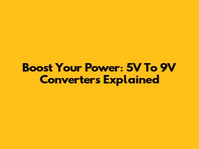 Boost Your Power: 5V To 9V Converters Explained