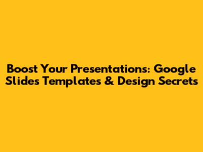 Boost Your Presentations: Google Slides Templates & Design Secrets