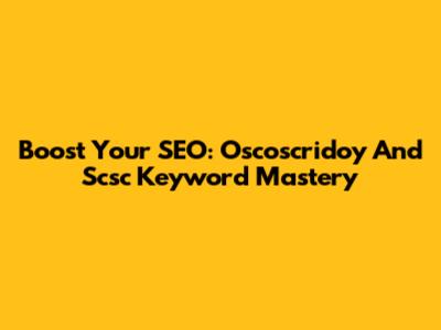 Boost Your SEO: Oscoscridoy And Scsc Keyword Mastery