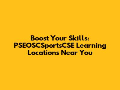Boost Your Skills: PSEOSCSportsCSE Learning Locations Near You