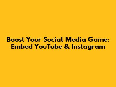 Boost Your Social Media Game: Embed YouTube & Instagram