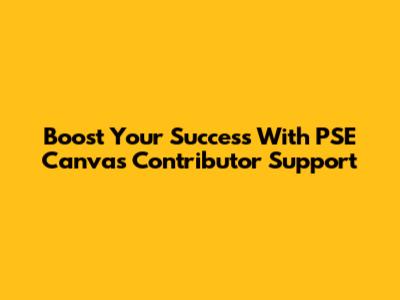 Boost Your Success With PSE Canvas Contributor Support