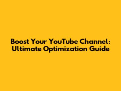 Boost Your YouTube Channel: Ultimate Optimization Guide