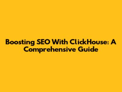 Boosting SEO With ClickHouse: A Comprehensive Guide