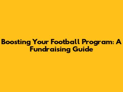 Boosting Your Football Program: A Fundraising Guide