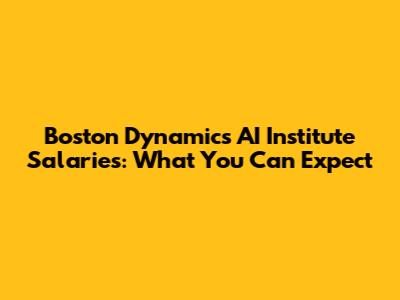 Boston Dynamics AI Institute Salaries: What You Can Expect