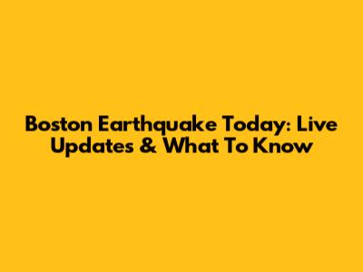 Boston Earthquake Today: Live Updates & What To Know
