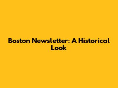 Boston Newsletter: A Historical Look