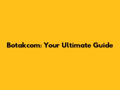 Botakcom: Your Ultimate Guide
